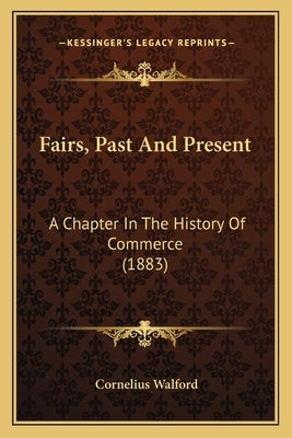 Fairs, Past And Present: A Chapter In The History Of Commerce (1883) by Walford, Cornelius