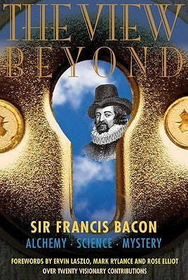 The View Beyond: Sir Francis Bacon: Alchemy, Science, Mystery by Patrick, Dave