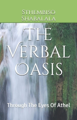The Verbal Oasis: Through The Eyes Of Athel by Shabalala, Sthembiso Ayanda