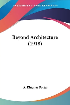 Beyond Architecture (1918) by Porter, A. Kingsley