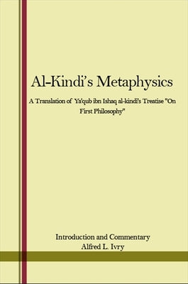 Al-Kindi's Metaphysics: A Translation of Ya'qub Ibn Ishaq Al-Kindi's Treatise on First Philosophy by Ivry, Alfred L.