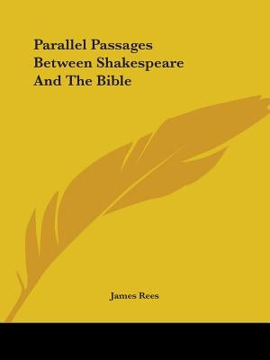 Parallel Passages Between Shakespeare And The Bible by Rees, James