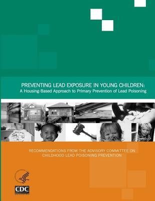 Preventing Lead Exposure in Young Children: A Housing-Based Approach to Primary Prevention of Lead Poisoning by And Prevention, Centers for Disease Cont