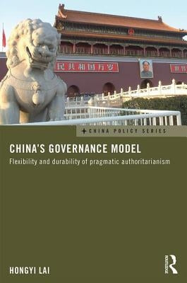 China's Governance Model: Flexibility and Durability of Pragmatic Authoritarianism by Lai, Hongyi