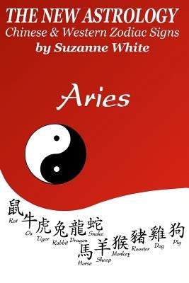 The New Astrology Aries: Aries Combined with All Chinese Animal Signs: The New Astrology by Sun Signs by White, Suzanne