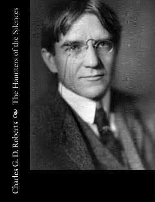 The Haunters of the Silences by Roberts, Charles G. D.