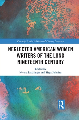 Neglected American Women Writers of the Long Nineteenth Century by Laschinger, Verena