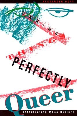 Making Things Perfectly Queer: Interpreting Mass Culture by Doty, Alexander