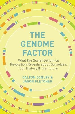 The Genome Factor: What the Social Genomics Revolution Reveals about Ourselves, Our History, and the Future by Conley, Dalton