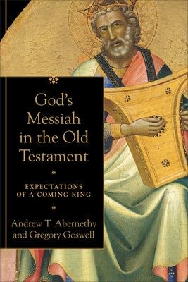 God's Messiah in the Old Testament: Expectations of a Coming King by Abernethy, Andrew T.