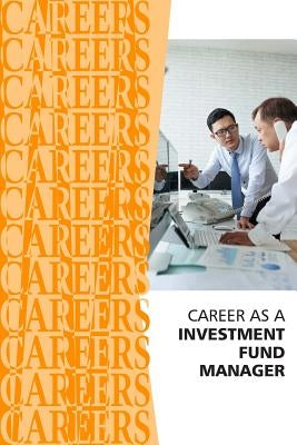 Career as an Investment Fund Manager: Financial Analyst, Hedge Fund Manager by Institute for Career Research