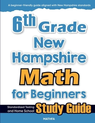 6th Grade New Hampshire Math for Beginners: Standardized Testing and Home School Study Guide by Eslamian, Hamid