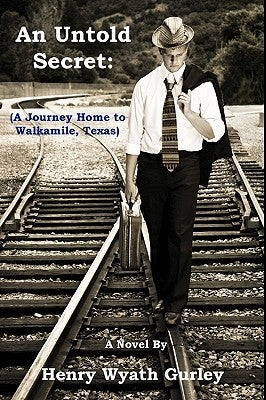 An Untold Secret: A Journey Home To Walkamile, Texas by Gurley, Henry Wyath