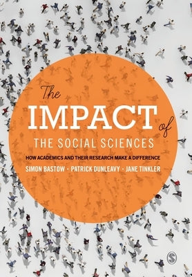 The Impact of the Social Sciences: How Academics and Their Research Make a Difference by Bastow, Simon