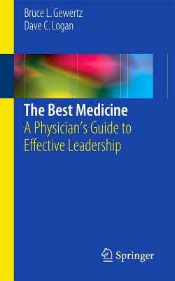 The Best Medicine: A Physician's Guide to Effective Leadership by Gewertz, Bruce L.