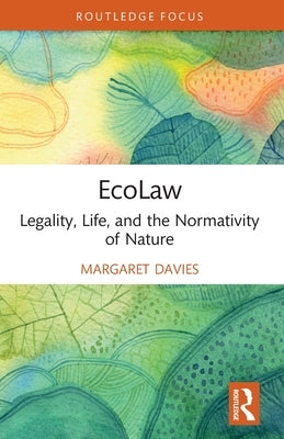 EcoLaw: Legality, Life, and the Normativity of Nature by Davies, Margaret