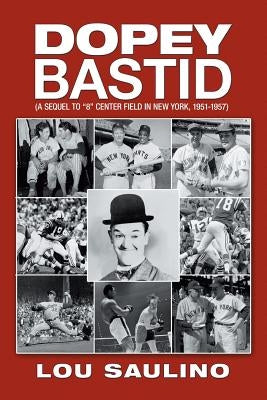 Dopey Bastid: (A Sequel to 8 Center Field in New York, 1951-1957) by Saulino, Louis
