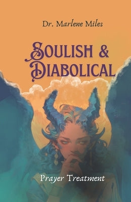 Soulish & Diabolical: Prayer Treatment by Miles, Marlene