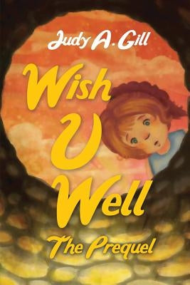 Wish U Well: The Prequel by Gill, Judy a.