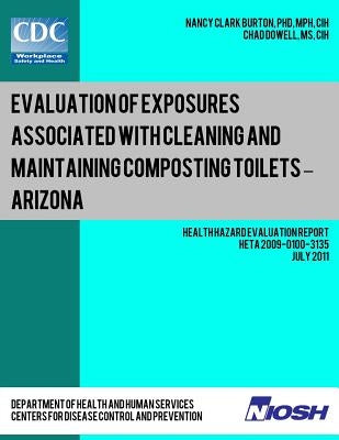 Evaluation of Exposures Associated with Cleaning and Maintaining Composting Toilets ? Arizona: Health Hazard Evaluation Report: HETA 2009-0100-3135 by Dowell, Chad