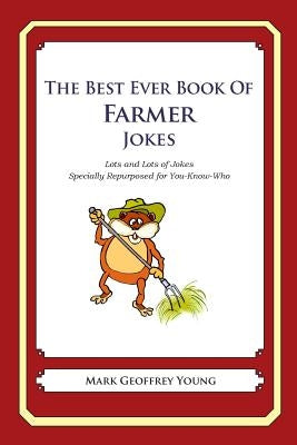 The Best Ever Book of Farmer Jokes: Lots and Lots of Jokes Specially Repurposed for You-Know-Who by Young, Mark Geoffrey