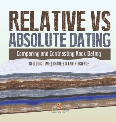 Relative vs Absolute Dating Comparing and Contrasting Rock Dating Geologic Time Grade 6-8 Earth Science by Baby Professor