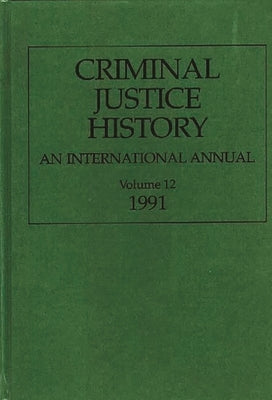 Criminal Justice History: An International Annual; Volume 12, 1991 by Knafla, Louis a.