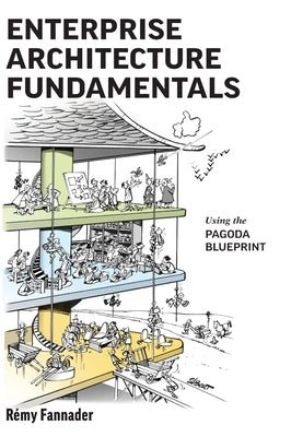 Enterprise Architecture Fundamentals: Using the Pagoda Blueprint by Fannader, Rémy