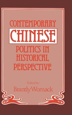 Contemporary Chinese Politics in Historical Perspective by Womack, Brantly