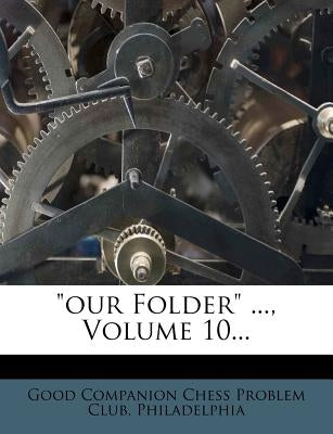 Our Folder ..., Volume 10... by Good Companion Chess Problem Club, Phila