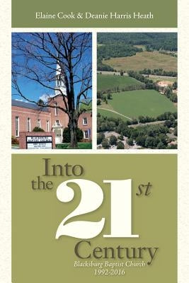 Into the 21st Century: Blacksburg Baptist Church 1992-2016 by Heath, Deanie Harris