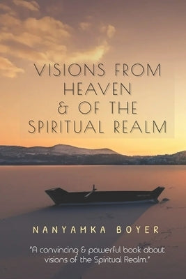 Visions From Heaven & Of The Spiritual Realm by Boyer, Nanyamka a.