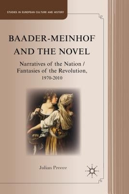 Baader-Meinhof and the Novel: Narratives of the Nation/Fantasies of the Revolution, 1970-2010 by Preece, J.