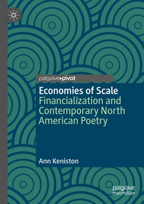 Economies of Scale: Financialization and Contemporary North American Poetry by Keniston, Ann
