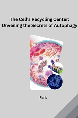 The Cell's Recycling Center: Unveiling the Secrets of Autophagy by Faris