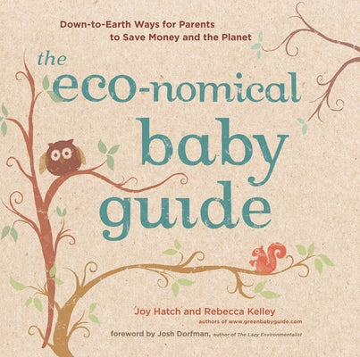 The Eco-Nomical Baby Guide: Down-To-Earth Ways for Parents to Save Money and the Planet by Hatch, Joy