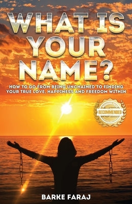 What is Your Name?: How to Go From Being Unchained to Finding Your True Love, Happiness and Freedom Within by Kamuss, Barke Faraj