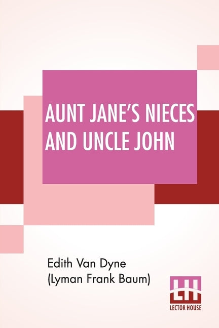 Aunt Jane's Nieces And Uncle John by Dyne (Lyman Frank Baum), Edith Van