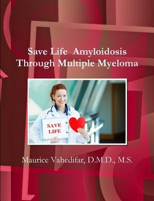 Save Life Amyloidosis Through Multiple Myeloma by Vahedifar, D. M. D. M. S.