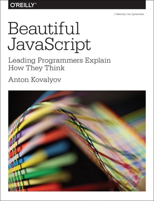 Beautiful JavaScript: Leading Programmers Explain How They Think by Kovalyov, Anton
