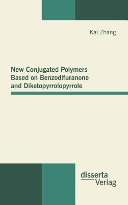 New Conjugated Polymers Based on Benzodifuranone and Diketopyrrolopyrrole by Zhang, Kai