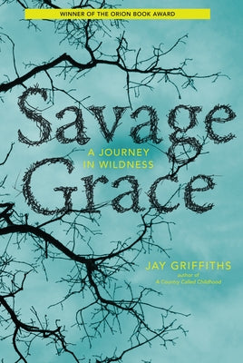 Savage Grace: A Journey in Wildness by Griffiths, Jay