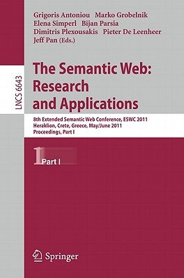 The Semantic Web: Research and Applications: 8th Extended Semantic Web Conference, Eswc 2011, Heraklion, Crete, Greece, May 29 - June 2, 2011. Proceed by Antoniou, Grigoris