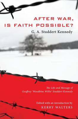 After War, Is Faith Possible?: The Life and Message of Geoffrey Woodbine Willie Studdert Kennedy by Studdert Kennedy, Geoffrey A.