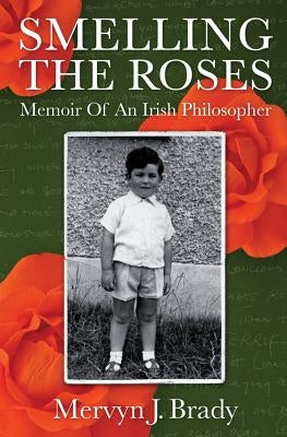 Smelling the Roses: Memoir of an Irish Philosopher by Brady, Mervyn J.
