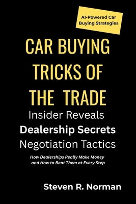 Car Buying Tricks of the Trade: An Insider Reveals Dealership Secrets and Negotiation Tactics by Norman, Annie R.
