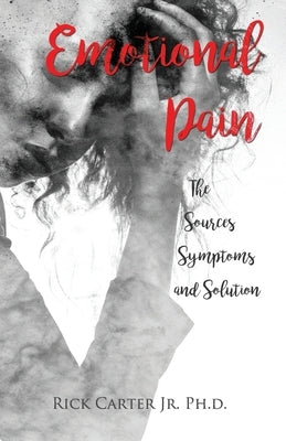 Emotional Pain: The Sources, Symptoms and Solution by Carter, Rick, Jr.