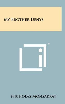 My Brother Denys by Monsarrat, Nicholas