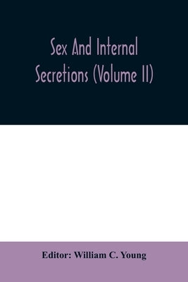 Sex and internal secretions (Volume II) by C. Young, William