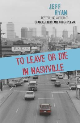 To Leave or Die in Nashville: Poems from a New England boy in the South by Ryan, Jeff